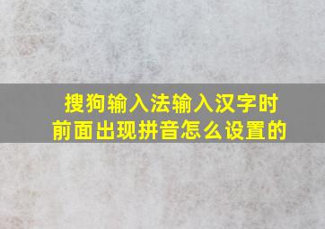 搜狗输入法输入汉字时前面出现拼音怎么设置的