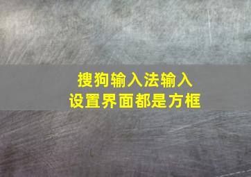 搜狗输入法输入设置界面都是方框