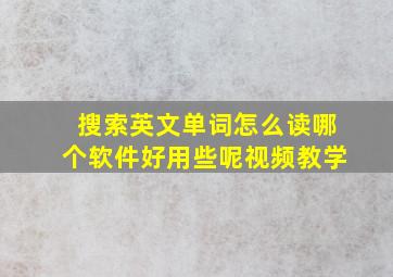 搜索英文单词怎么读哪个软件好用些呢视频教学