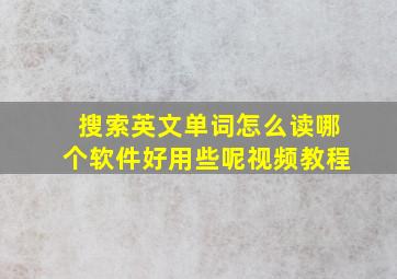 搜索英文单词怎么读哪个软件好用些呢视频教程