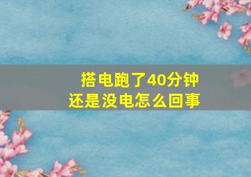 搭电跑了40分钟还是没电怎么回事