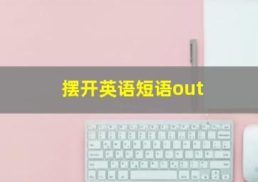 摆开英语短语out