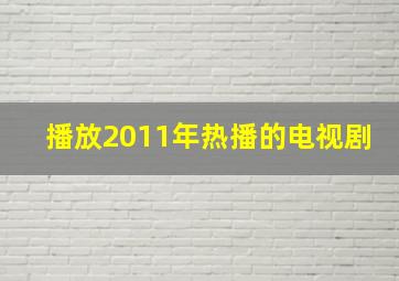 播放2011年热播的电视剧