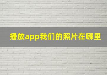 播放app我们的照片在哪里