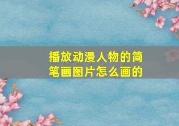 播放动漫人物的简笔画图片怎么画的