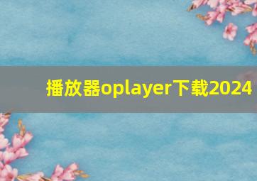 播放器oplayer下载2024