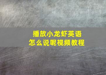 播放小龙虾英语怎么说呢视频教程