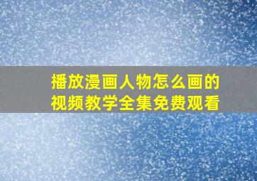 播放漫画人物怎么画的视频教学全集免费观看