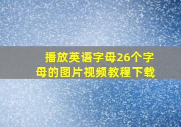 播放英语字母26个字母的图片视频教程下载