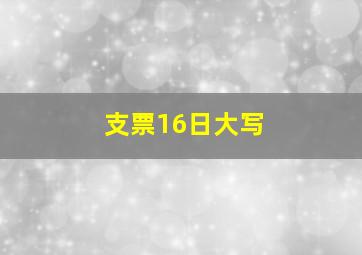 支票16日大写