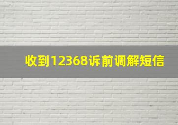 收到12368诉前调解短信