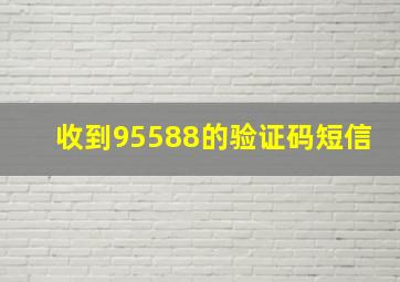 收到95588的验证码短信