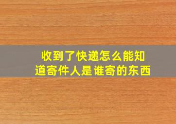 收到了快递怎么能知道寄件人是谁寄的东西