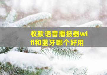 收款语音播报器wifi和蓝牙哪个好用