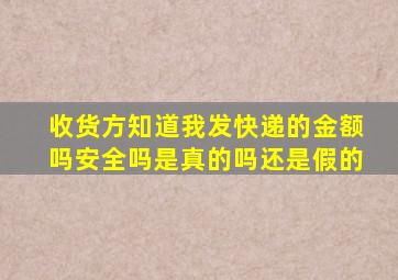 收货方知道我发快递的金额吗安全吗是真的吗还是假的