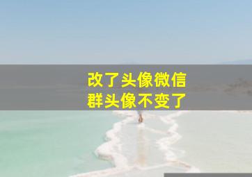 改了头像微信群头像不变了