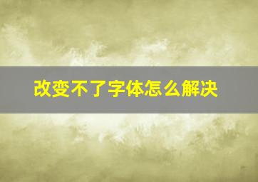 改变不了字体怎么解决