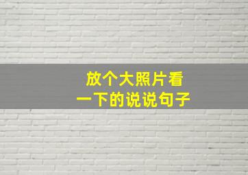 放个大照片看一下的说说句子