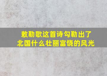 敕勒歌这首诗勾勒出了北国什么壮丽富饶的风光