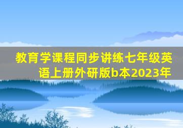 教育学课程同步讲练七年级英语上册外研版b本2023年