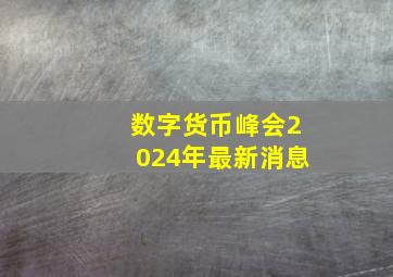 数字货币峰会2024年最新消息