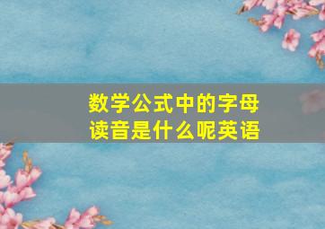 数学公式中的字母读音是什么呢英语