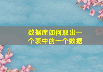 数据库如何取出一个表中的一个数据