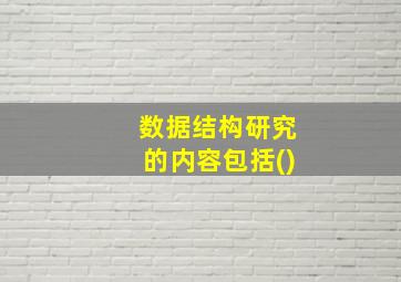 数据结构研究的内容包括()