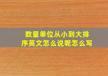 数量单位从小到大排序英文怎么说呢怎么写