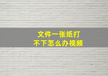 文件一张纸打不下怎么办视频