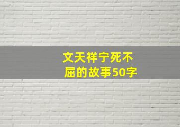 文天祥宁死不屈的故事50字