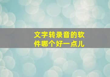 文字转录音的软件哪个好一点儿