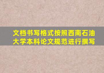 文档书写格式按照西南石油大学本科论文规范进行撰写