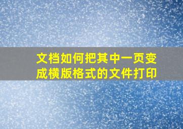 文档如何把其中一页变成横版格式的文件打印