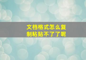 文档格式怎么复制粘贴不了了呢