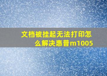 文档被挂起无法打印怎么解决惠普m1005