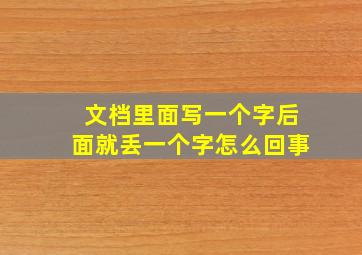 文档里面写一个字后面就丢一个字怎么回事