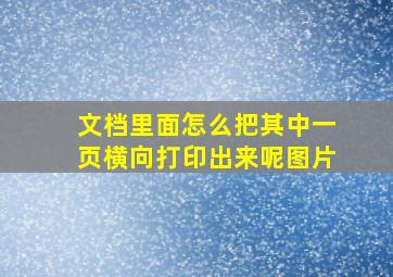 文档里面怎么把其中一页横向打印出来呢图片