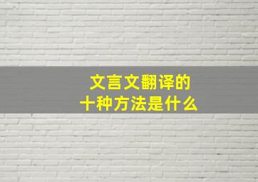 文言文翻译的十种方法是什么