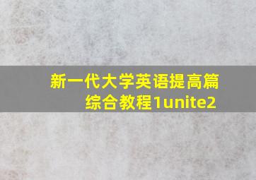 新一代大学英语提高篇综合教程1unite2