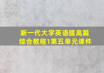 新一代大学英语提高篇综合教程1第五单元课件