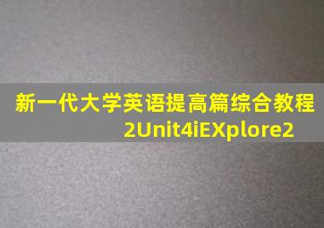 新一代大学英语提高篇综合教程2Unit4iEXplore2