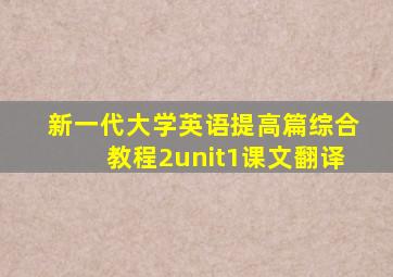 新一代大学英语提高篇综合教程2unit1课文翻译