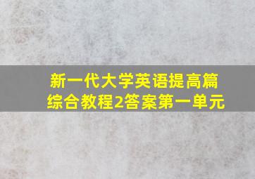 新一代大学英语提高篇综合教程2答案第一单元