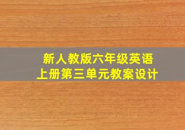 新人教版六年级英语上册第三单元教案设计