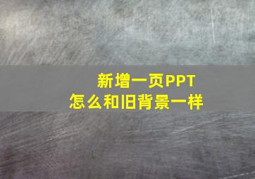 新增一页PPT怎么和旧背景一样