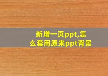 新增一页ppt,怎么套用原来ppt背景