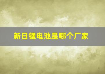 新日锂电池是哪个厂家