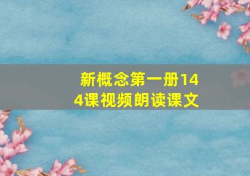 新概念第一册144课视频朗读课文