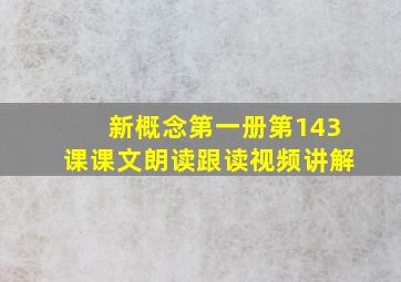 新概念第一册第143课课文朗读跟读视频讲解